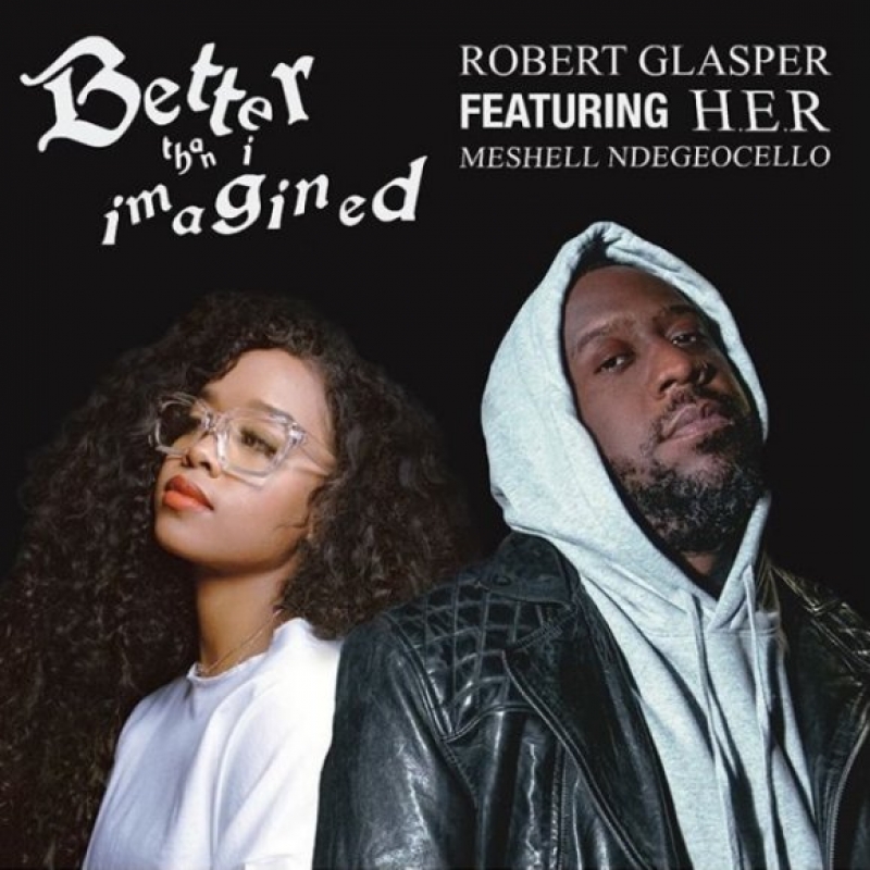 Robert Glasper - Better Than I Imagined (Ft. H.E.R.)